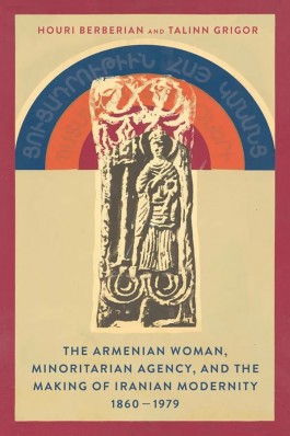 Armenian Woman, Minoritarian Agency, and the Making of Iranian Modernity, 1860–1979, The 